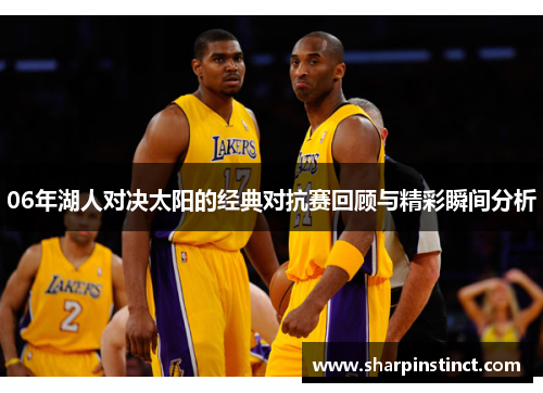 06年湖人对决太阳的经典对抗赛回顾与精彩瞬间分析