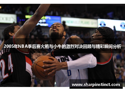 2005年NBA季后赛火箭与小牛的激烈对决回顾与精彩瞬间分析