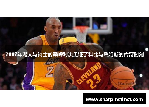 2007年湖人与骑士的巅峰对决见证了科比与詹姆斯的传奇时刻