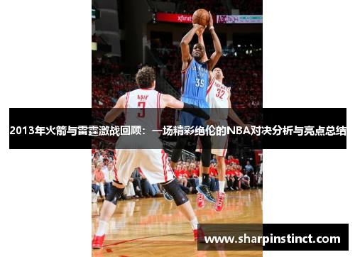 2013年火箭与雷霆激战回顾：一场精彩绝伦的NBA对决分析与亮点总结