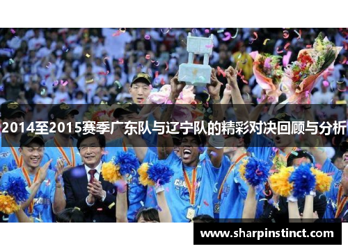 2014至2015赛季广东队与辽宁队的精彩对决回顾与分析