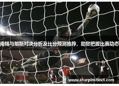南锡与朗斯对决分析及比分预测推荐，助您把握比赛动态