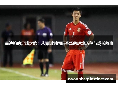 吕迪格的足球之路：从青训到国际赛场的辉煌历程与成长故事